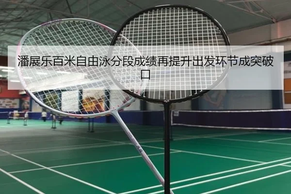 潘展乐百米自由泳分段成绩再提升出发环节成突破口